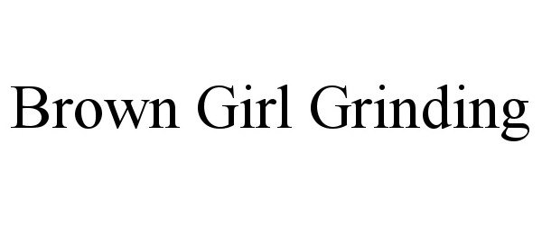 Trademark Logo BROWN GIRL GRINDING