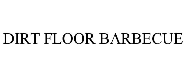 Trademark Logo DIRT FLOOR BARBECUE