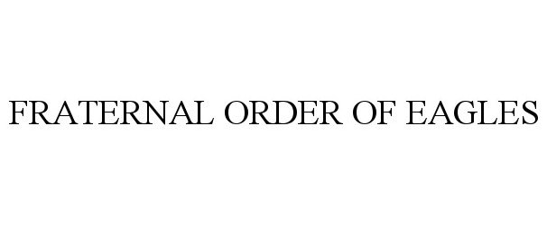 Trademark Logo FRATERNAL ORDER OF EAGLES
