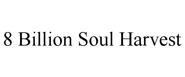 Trademark Logo 8 BILLION SOUL HARVEST