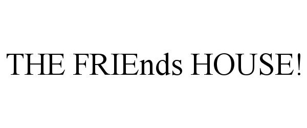 Trademark Logo THE FRIENDS HOUSE!