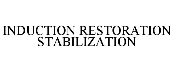 INDUCTION RESTORATION STABILIZATION