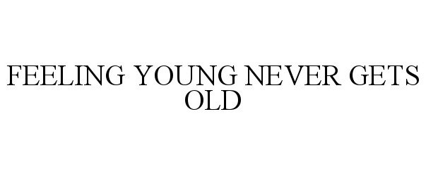  FEELING YOUNG NEVER GETS OLD