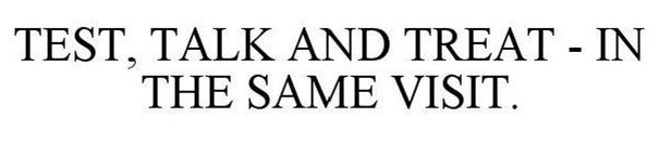  TEST, TALK, TREAT - IN THE SAME VISIT
