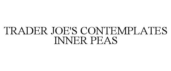 Trademark Logo TRADER JOE'S CONTEMPLATES INNER PEAS