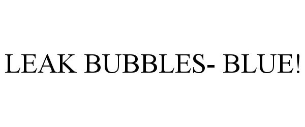 Trademark Logo LEAK BUBBLES- BLUE!