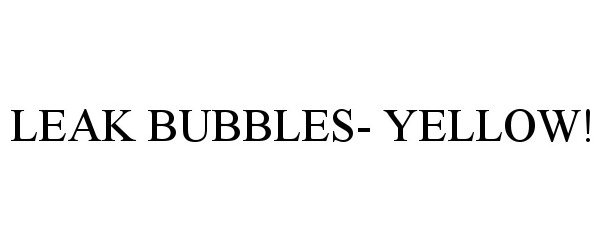 Trademark Logo LEAK BUBBLES- YELLOW!