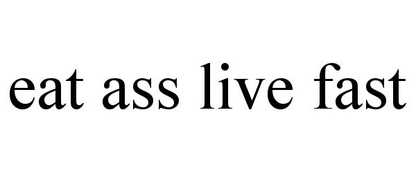 Trademark Logo EAT ASS LIVE FAST