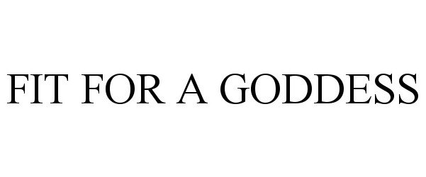 Trademark Logo FIT FOR A GODDESS