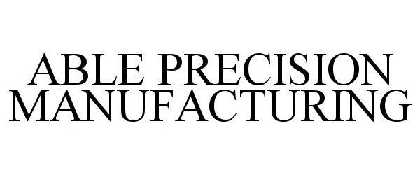 Trademark Logo ABLE PRECISION MANUFACTURING
