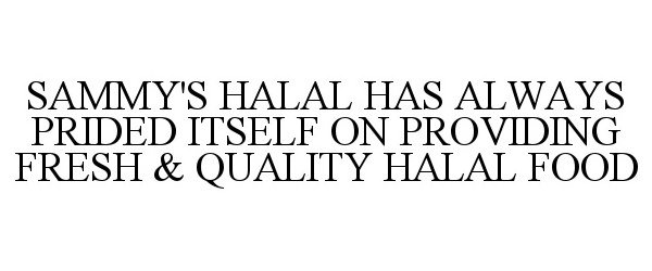  SAMMY'S HALAL HAS ALWAYS PRIDED ITSELF ON PROVIDING FRESH &amp; QUALITY HALAL FOOD