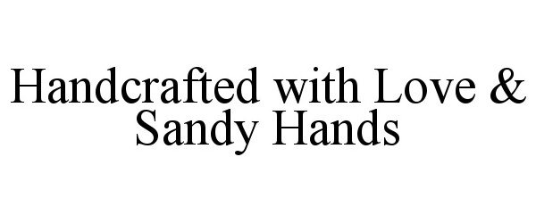 Trademark Logo HANDCRAFTED WITH LOVE &amp; SANDY HANDS