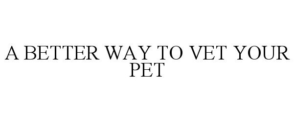  A BETTER WAY TO VET YOUR PET