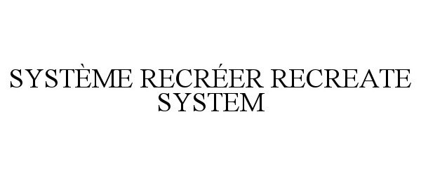 Trademark Logo SYSTÈME RECRÉER RECREATE SYSTEM
