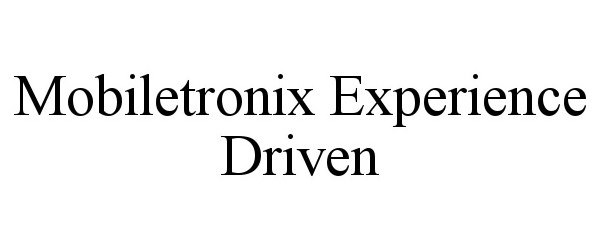 Trademark Logo MOBILETRONIX EXPERIENCE DRIVEN