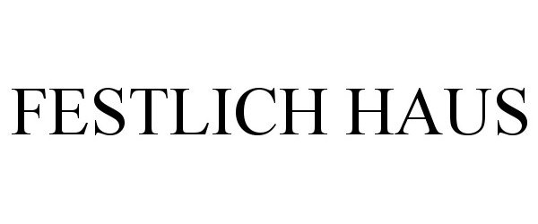 Trademark Logo FESTLICH HAUS