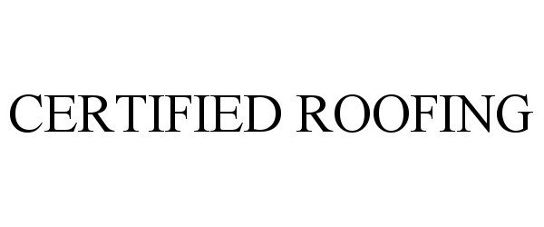 Trademark Logo CERTIFIED ROOFING
