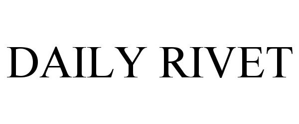 Trademark Logo DAILY RIVET