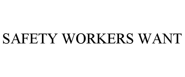 Trademark Logo SAFETY WORKERS WANT