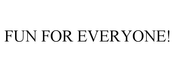 Trademark Logo FUN FOR EVERYONE!