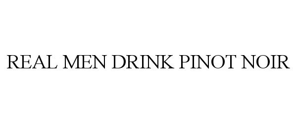 Trademark Logo REAL MEN DRINK PINOT NOIR