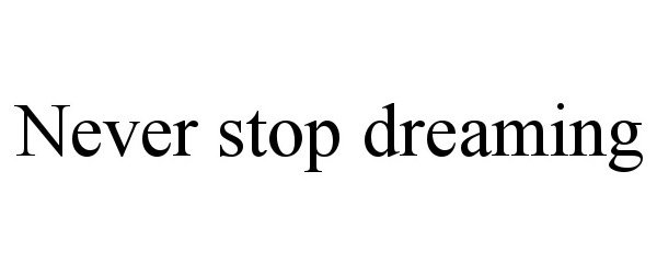 NEVER STOP DREAMING