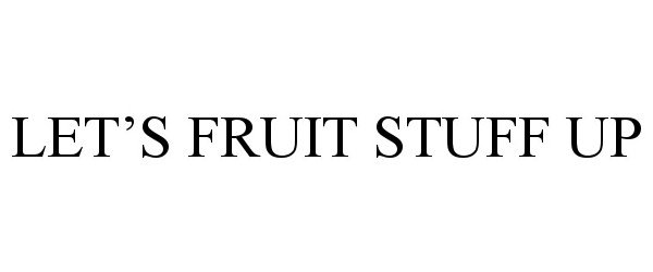  LET'S FRUIT STUFF UP