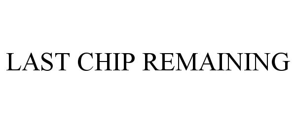 Trademark Logo LAST CHIP REMAINING