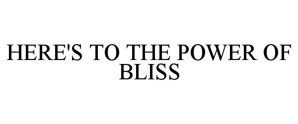 Trademark Logo HERE'S TO THE POWER OF BLISS