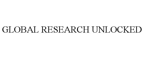 Trademark Logo GLOBAL RESEARCH UNLOCKED