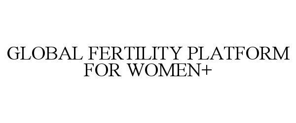 Trademark Logo GLOBAL FERTILITY PLATFORM FOR WOMEN+