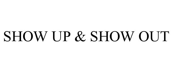  SHOW UP &amp; SHOW OUT