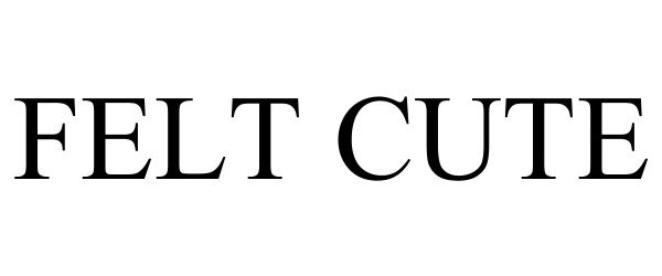 Trademark Logo FELT CUTE