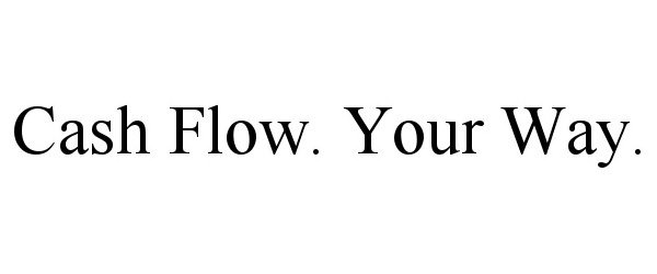  CASH FLOW. YOUR WAY.