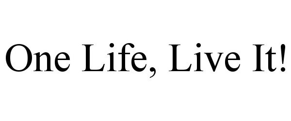  ONE LIFE, LIVE IT!