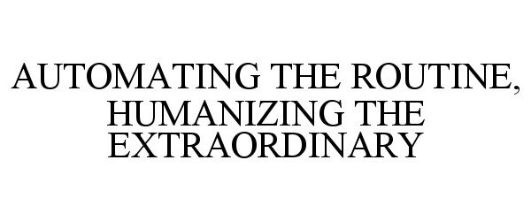  AUTOMATING THE ROUTINE, HUMANIZING THE EXTRAORDINARY