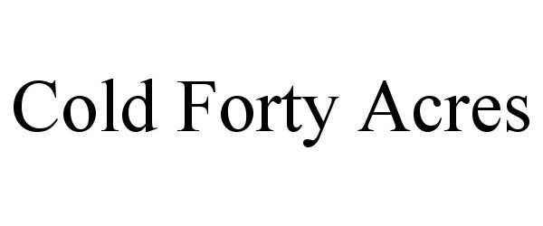 Trademark Logo COLD FORTY ACRES