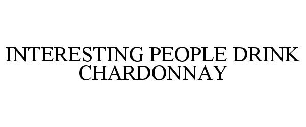 Trademark Logo INTERESTING PEOPLE DRINK CHARDONNAY