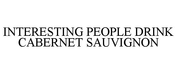 Trademark Logo INTERESTING PEOPLE DRINK CABERNET SAUVIGNON