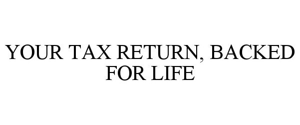 Trademark Logo YOUR TAX RETURN, BACKED FOR LIFE