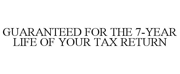  GUARANTEED FOR THE 7-YEAR LIFE OF YOUR TAX RETURN