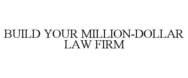  BUILD YOUR MILLION-DOLLAR LAW FIRM