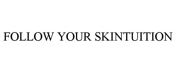  FOLLOW YOUR SKINTUITION