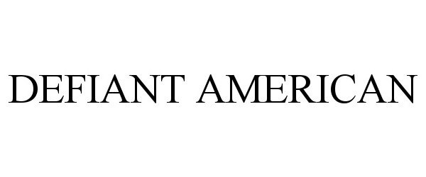  DEFIANT AMERICAN