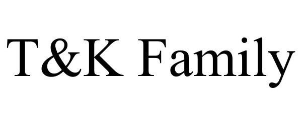 Trademark Logo T&amp;K FAMILY