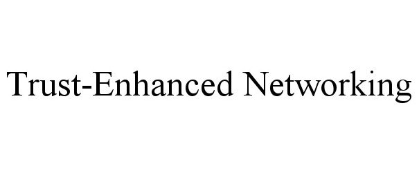  TRUST-ENHANCED NETWORKING