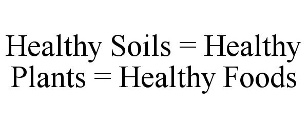 Trademark Logo HEALTHY SOILS = HEALTHY PLANTS = HEALTHY FOODS