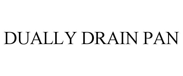 Trademark Logo DUALLY DRAIN PAN