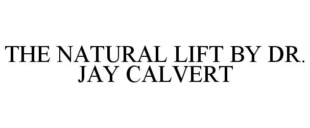 Trademark Logo THE NATURAL LIFT BY DR. JAY CALVERT