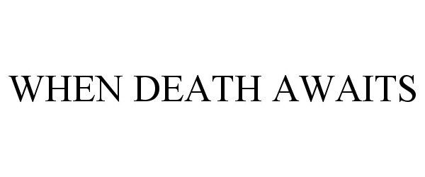 Trademark Logo WHEN DEATH AWAITS
